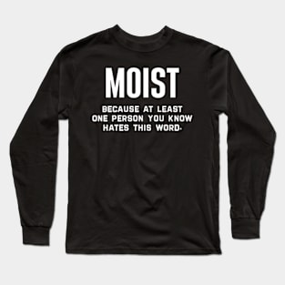 Moist Because At Least One Person You Know Hates This Word Long Sleeve T-Shirt